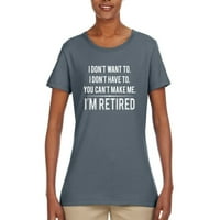 Не искам, не е нужно, не мога да ме караш, аз съм пенсиониран хумор женска графична тениска, дървени въглища, X-голяма